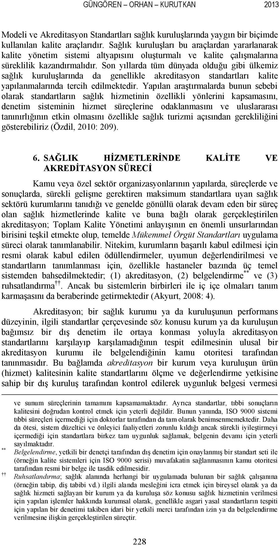 Son yıllarda tüm dünyada olduğu gibi ülkemiz sağlık kuruluşlarında da genellikle akreditasyon standartları kalite yapılanmalarında tercih edilmektedir.