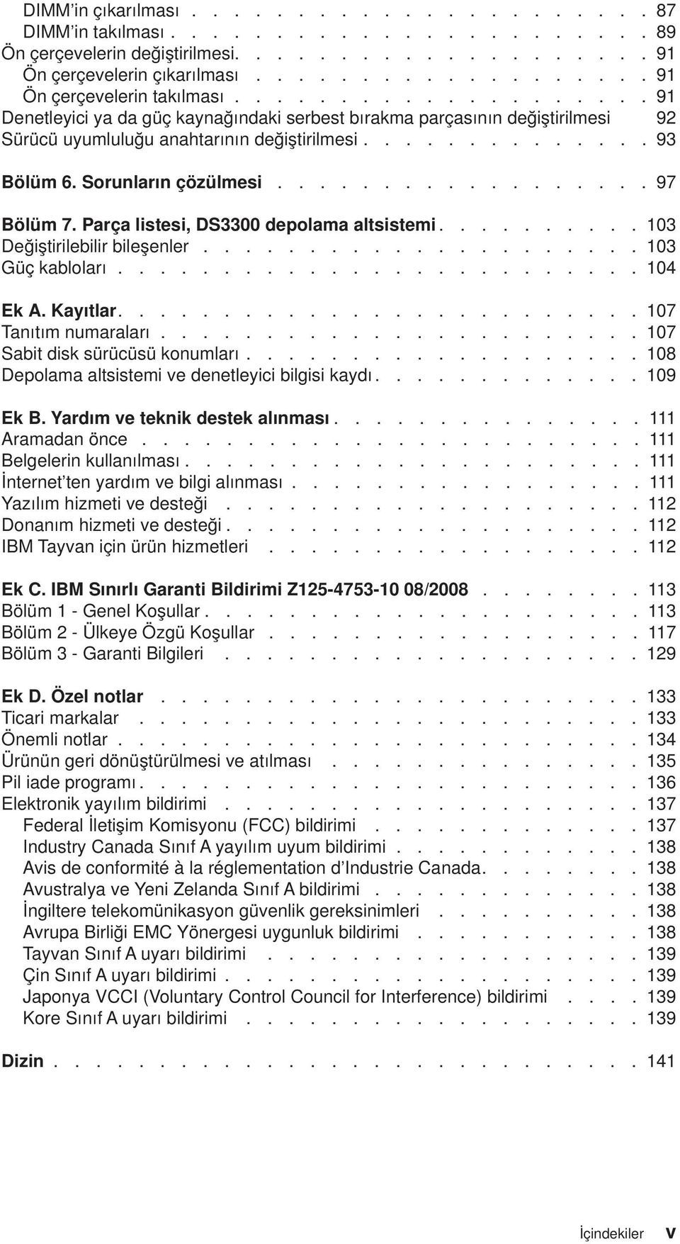 ................. 97 Bölüm 7. Parça listesi, DS3300 depolama altsistemi.......... 103 Değiştirilebilir bileşenler..................... 103 Güç kabloları......................... 104 Ek A. Kayıtlar.