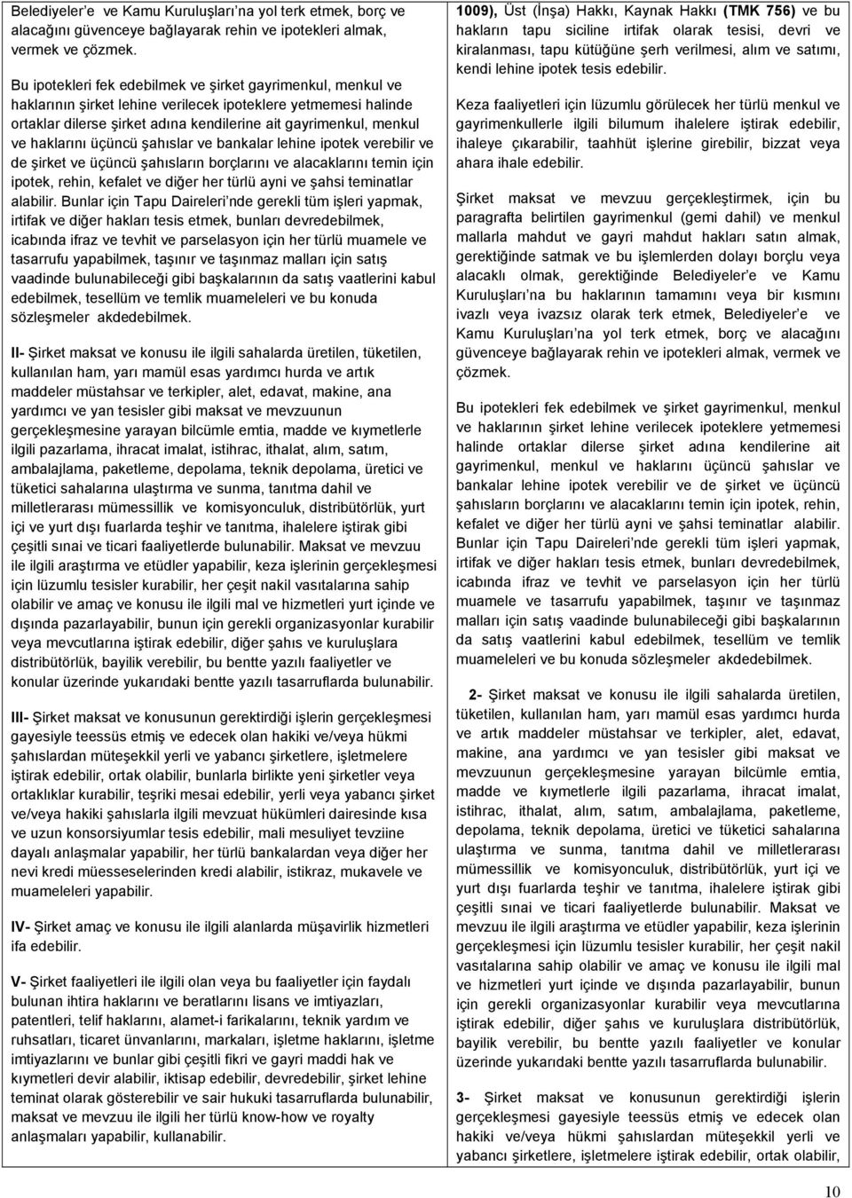 haklarını üçüncü şahıslar ve bankalar lehine ipotek verebilir ve de şirket ve üçüncü şahısların borçlarını ve alacaklarını temin için ipotek, rehin, kefalet ve diğer her türlü ayni ve şahsi