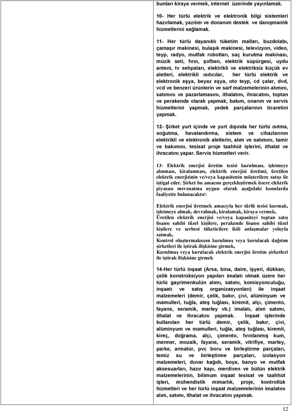 süpürgesi, uydu anteni, tv sehpaları, elektrikli ve elektriksiz küçük ev aletleri, elektrikli ısıtıcılar, her türlü elektrik ve elektronik eşya, beyaz eşya, oto teyp, cd çalar, dvd, vcd ve benzeri