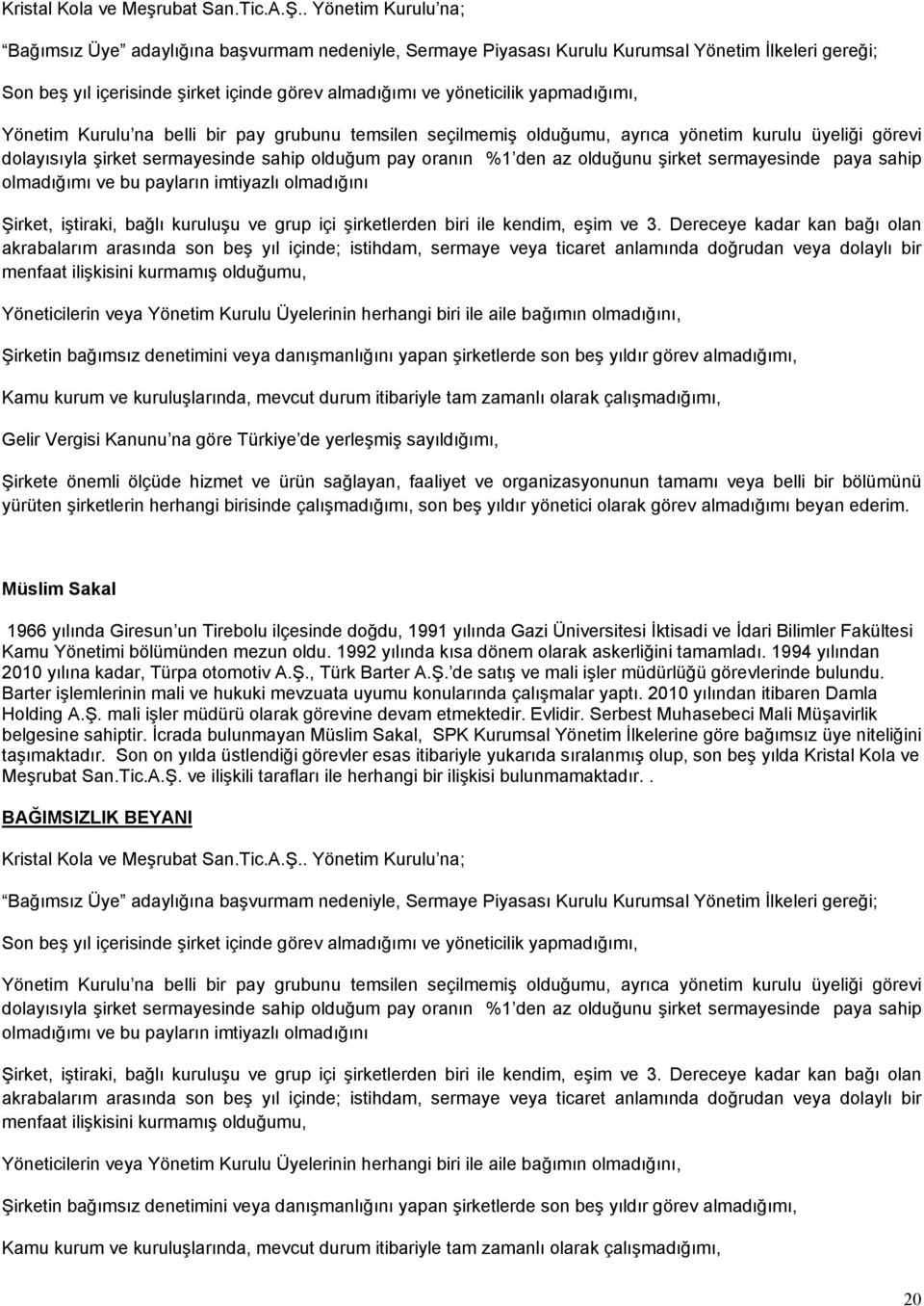 yapmadığımı, Yönetim Kurulu na belli bir pay grubunu temsilen seçilmemiş olduğumu, ayrıca yönetim kurulu üyeliği görevi dolayısıyla şirket sermayesinde sahip olduğum pay oranın %1 den az olduğunu