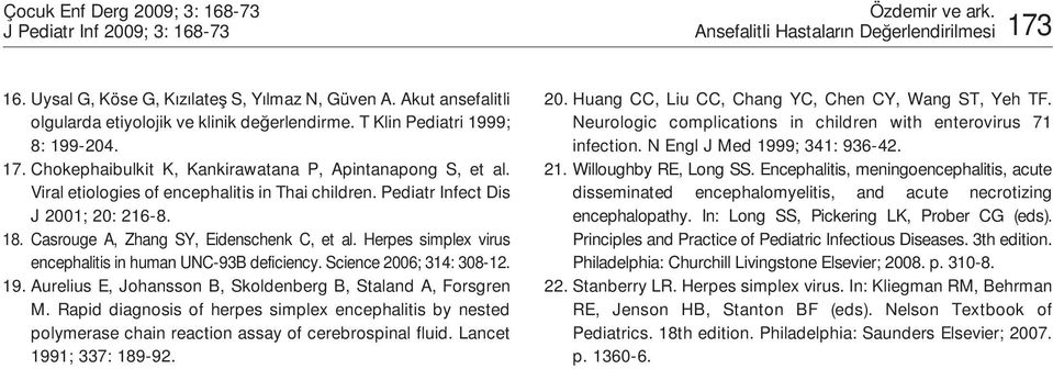 Viral etiologies of encephalitis in Thai children. Pediatr Infect Dis J 2001; 20: 216-8. 18. Casrouge A, Zhang SY, Eidenschenk C, et al. Herpes simplex virus encephalitis in human UNC-93B deficiency.