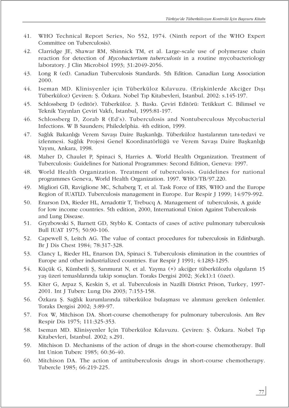 Canadian Tuberculosis Standards. 5th Edition. Canadian Lung Association 2000. 44. Iseman MD. Klinisyenler için Tüberküloz Kılavuzu. (Erişkinlerde Akciğer Dışı Tüberküloz) Çeviren: Ş. Özkara.