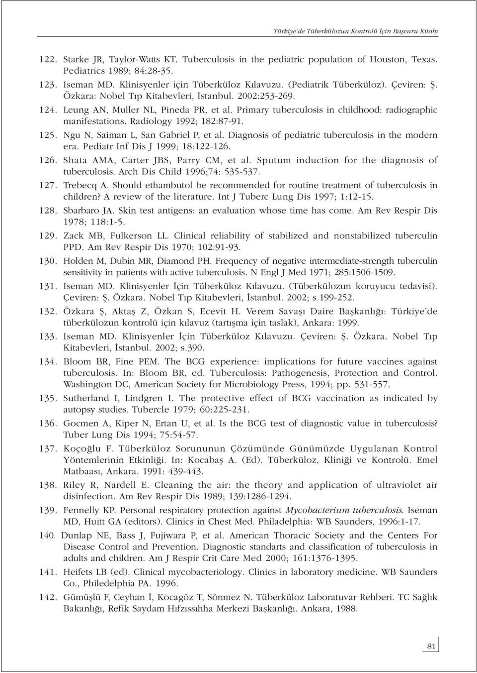 Radiology 1992; 182:87-91. 125. Ngu N, Saiman L, San Gabriel P, et al. Diagnosis of pediatric tuberculosis in the modern era. Pediatr Inf Dis J 1999; 18:122-126. 126.