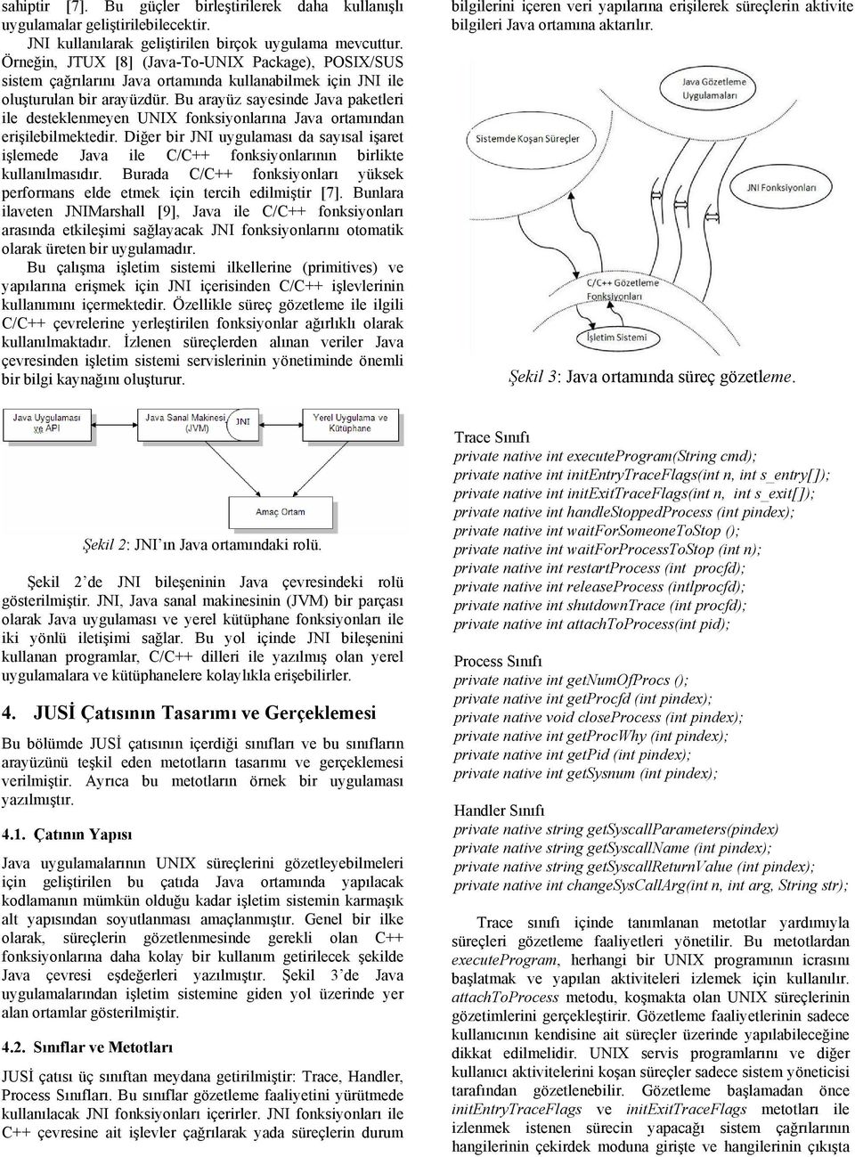 Bu arayüz sayesinde Java paketleri ile desteklenmeyen UNIX fonksiyonlarına Java ortamından erişilebilmektedir.