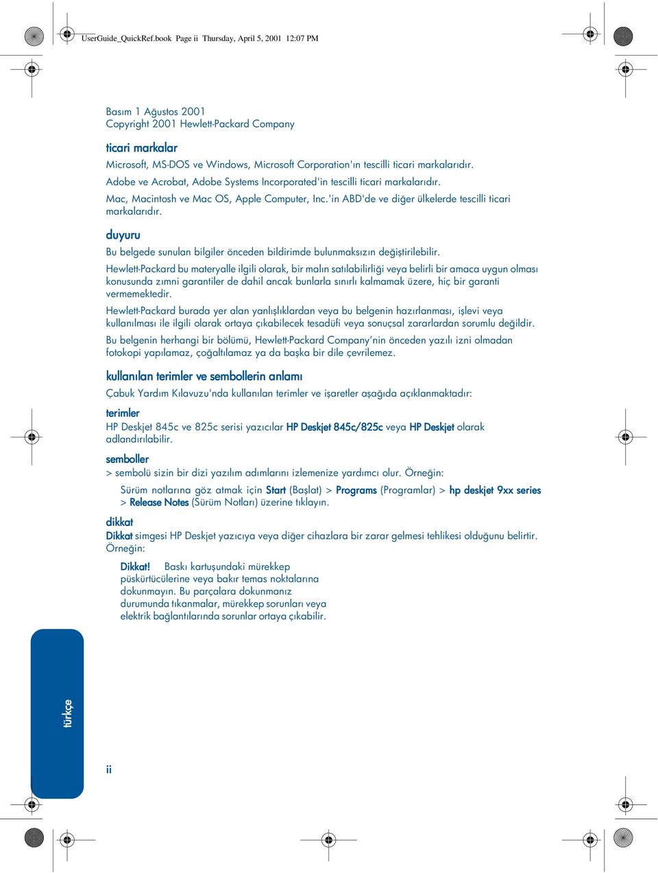 markalarıdır. Adobe ve Acrobat, Adobe Systems Incorporated'in tescilli ticari markalarıdır. Mac, Macintosh ve Mac OS, Apple Computer, Inc.'in ABD'de ve diğer ülkelerde tescilli ticari markalarıdır.