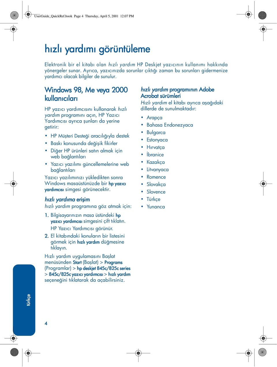 Windows 98, Me veya 200 000 kullanıcıları HP yazıcı yardımcısını kullanarak hızlı yardım programını açın, HP Yazıcı Yardımcısı ayrıca şunları da yerine getirir: HP Müşteri Desteği aracılığıyla destek