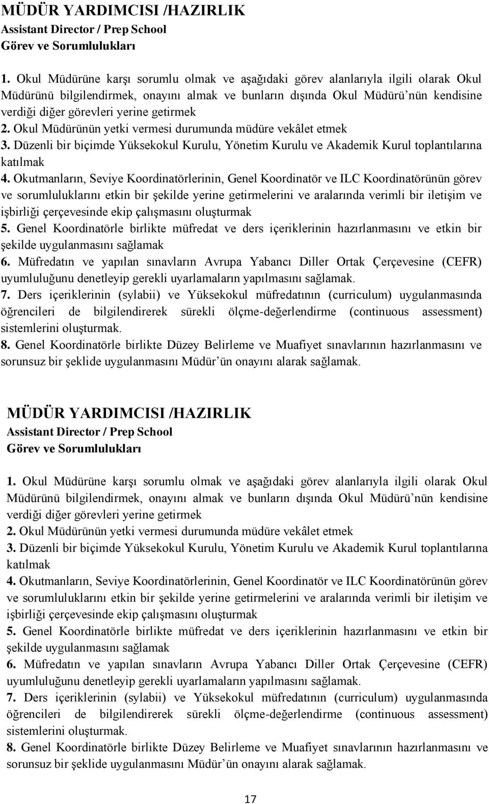 getirmek 2. Okul Müdürünün yetki vermesi durumunda müdüre vekâlet etmek 3. Düzenli bir biçimde Yüksekokul Kurulu, Yönetim Kurulu ve Akademik Kurul toplantılarına katılmak 4.