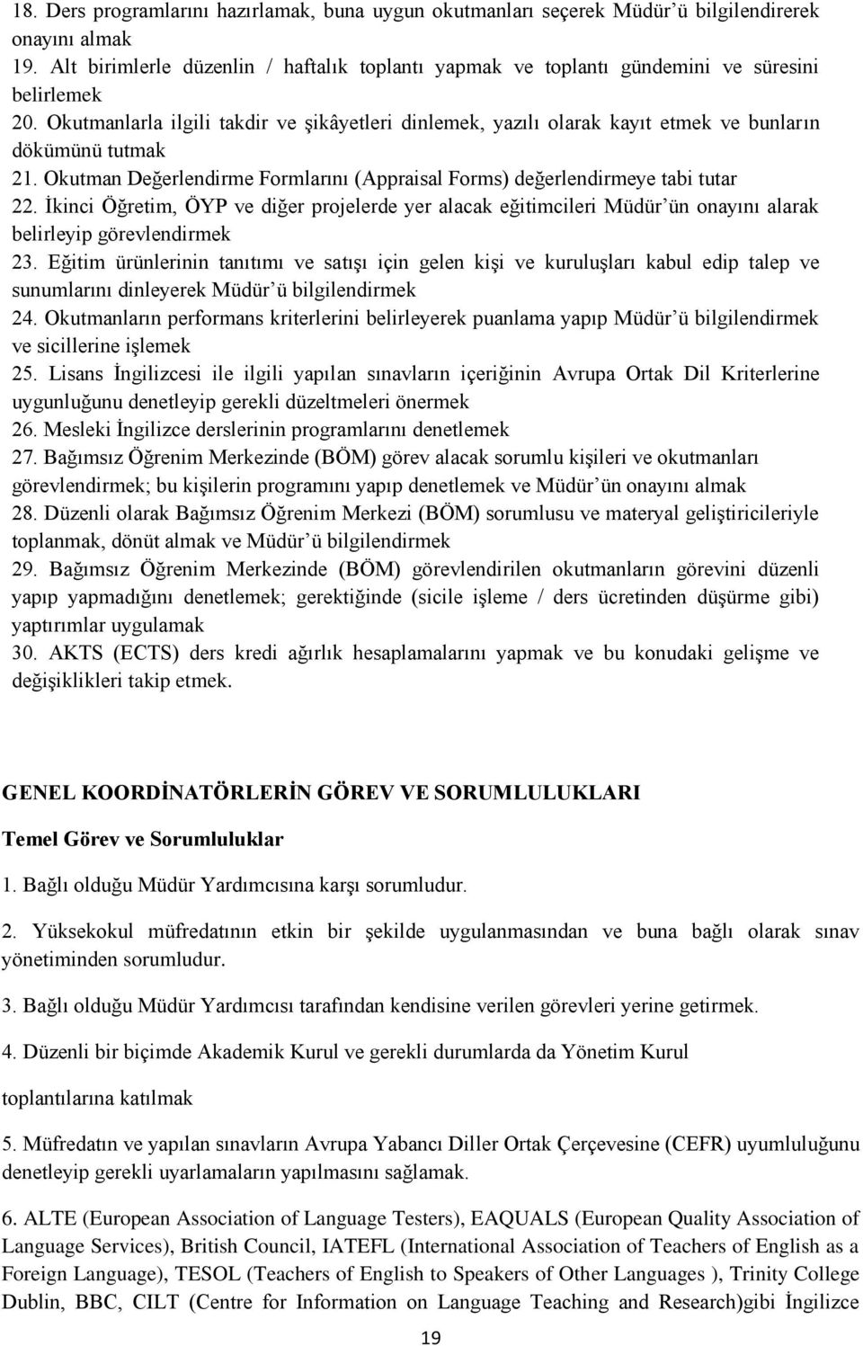 Okutmanlarla ilgili takdir ve Ģikâyetleri dinlemek, yazılı olarak kayıt etmek ve bunların dökümünü tutmak 21. Okutman Değerlendirme Formlarını (Appraisal Forms) değerlendirmeye tabi tutar 22.