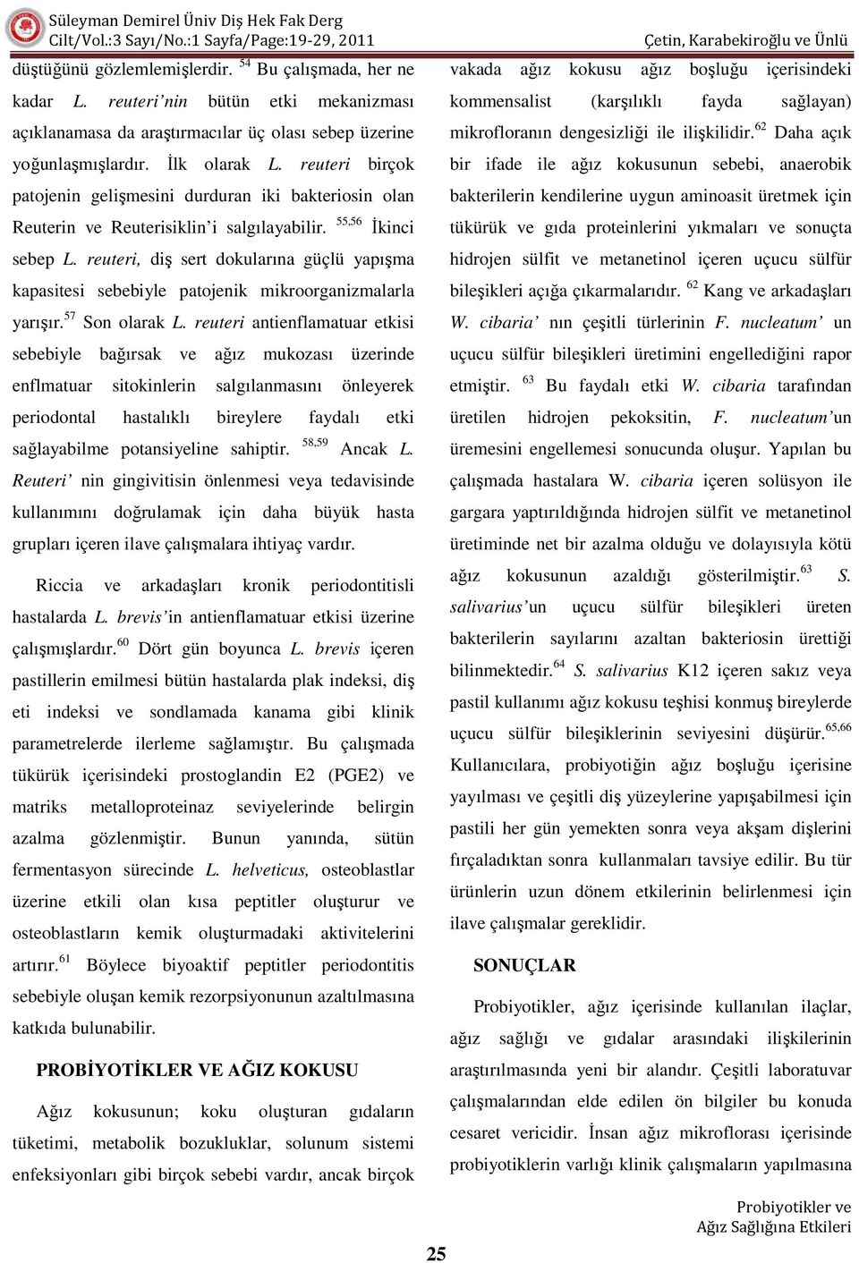 reuteri, diş sert dokularına güçlü yapışma kapasitesi sebebiyle patojenik mikroorganizmalarla yarışır. 57 Son olarak L.