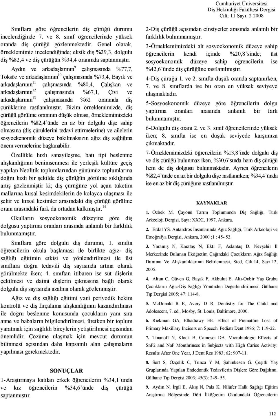 Aydn ve arkadalarnn 9 çalmasnda %77,7, Toksöz ve arkadalarnn 10 çalmasnda %73,4, Bayk ve arkadalarnn 11 çalmasnda %80,4, Çalkan ve arkadalarnn 12 çalmasnda %67,1, Çivi ve arkadalarnn 13 çalmasnda %62