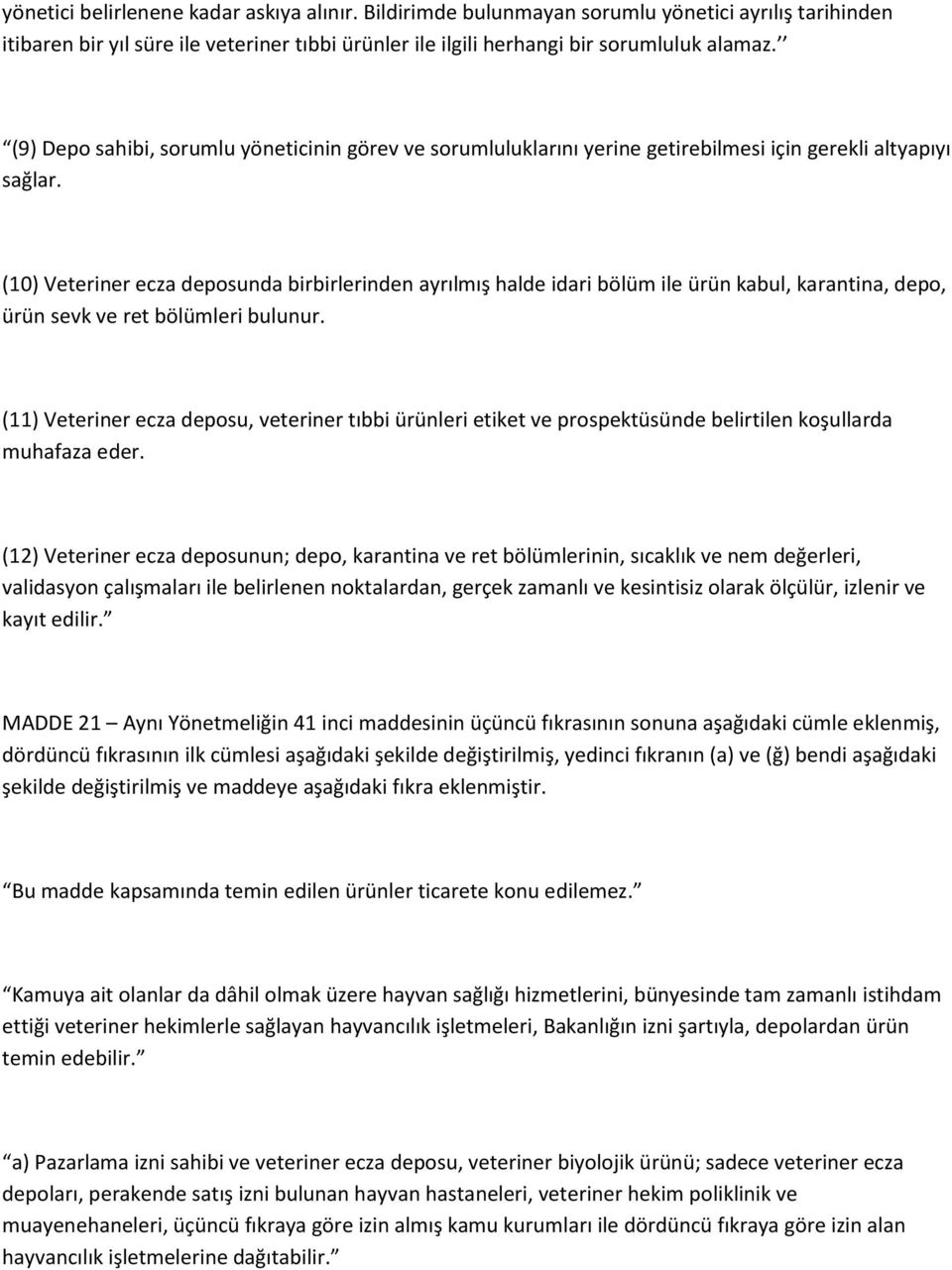 (10) Veteriner ecza deposunda birbirlerinden ayrılmış halde idari bölüm ile ürün kabul, karantina, depo, ürün sevk ve ret bölümleri bulunur.