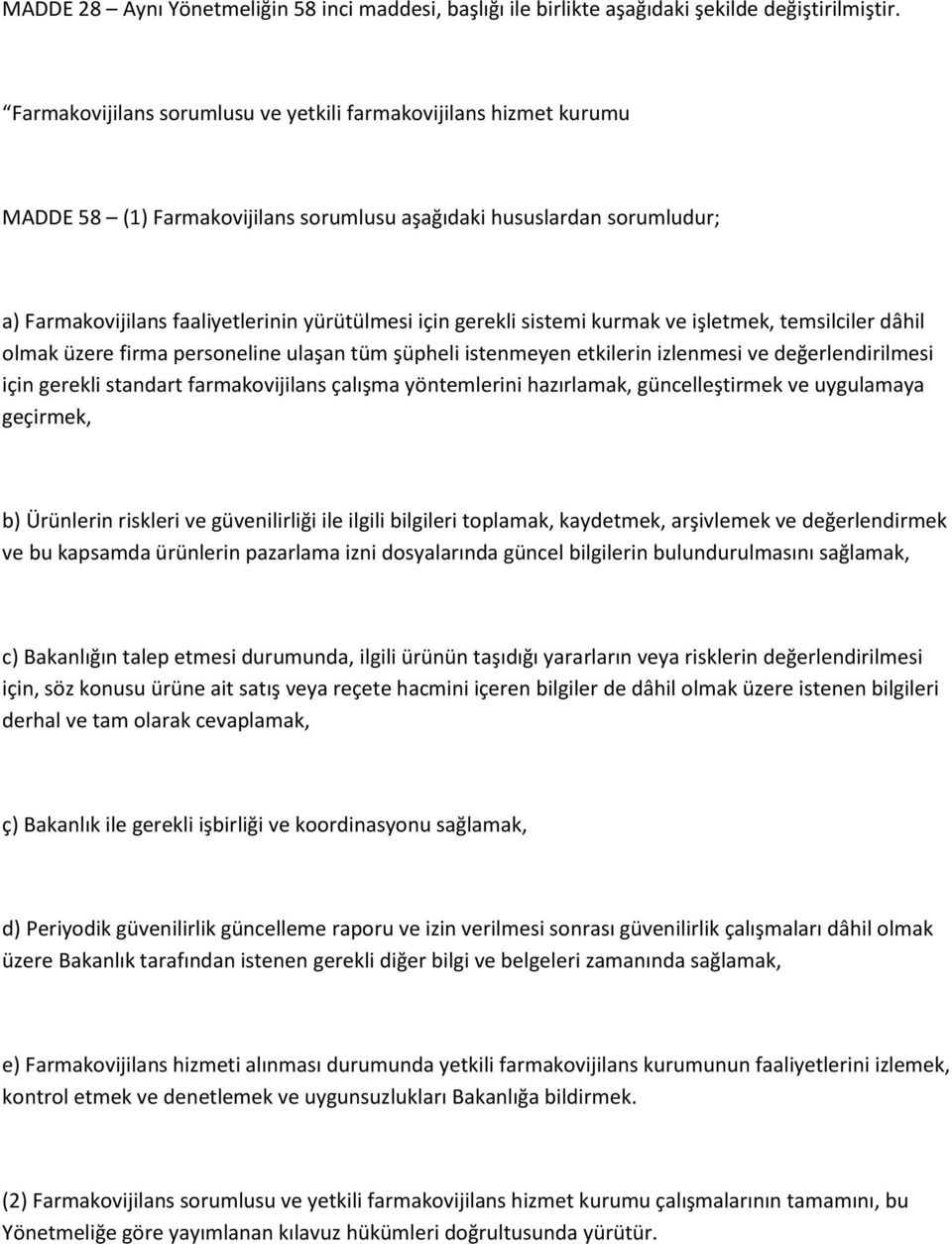 sistemi kurmak ve işletmek, temsilciler dâhil olmak üzere firma personeline ulaşan tüm şüpheli istenmeyen etkilerin izlenmesi ve değerlendirilmesi için gerekli standart farmakovijilans çalışma