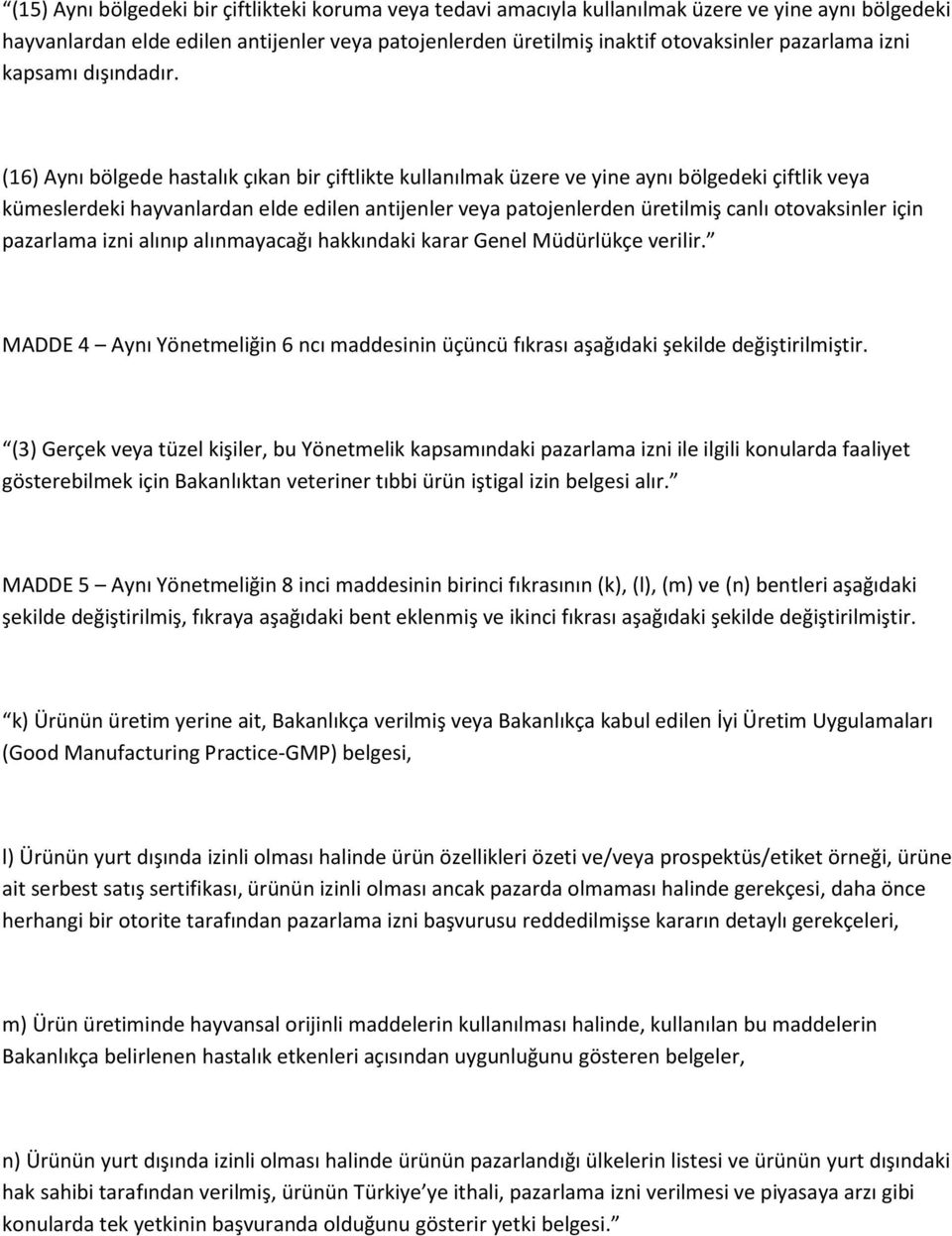 (16) Aynı bölgede hastalık çıkan bir çiftlikte kullanılmak üzere ve yine aynı bölgedeki çiftlik veya kümeslerdeki hayvanlardan elde edilen antijenler veya patojenlerden üretilmiş canlı otovaksinler