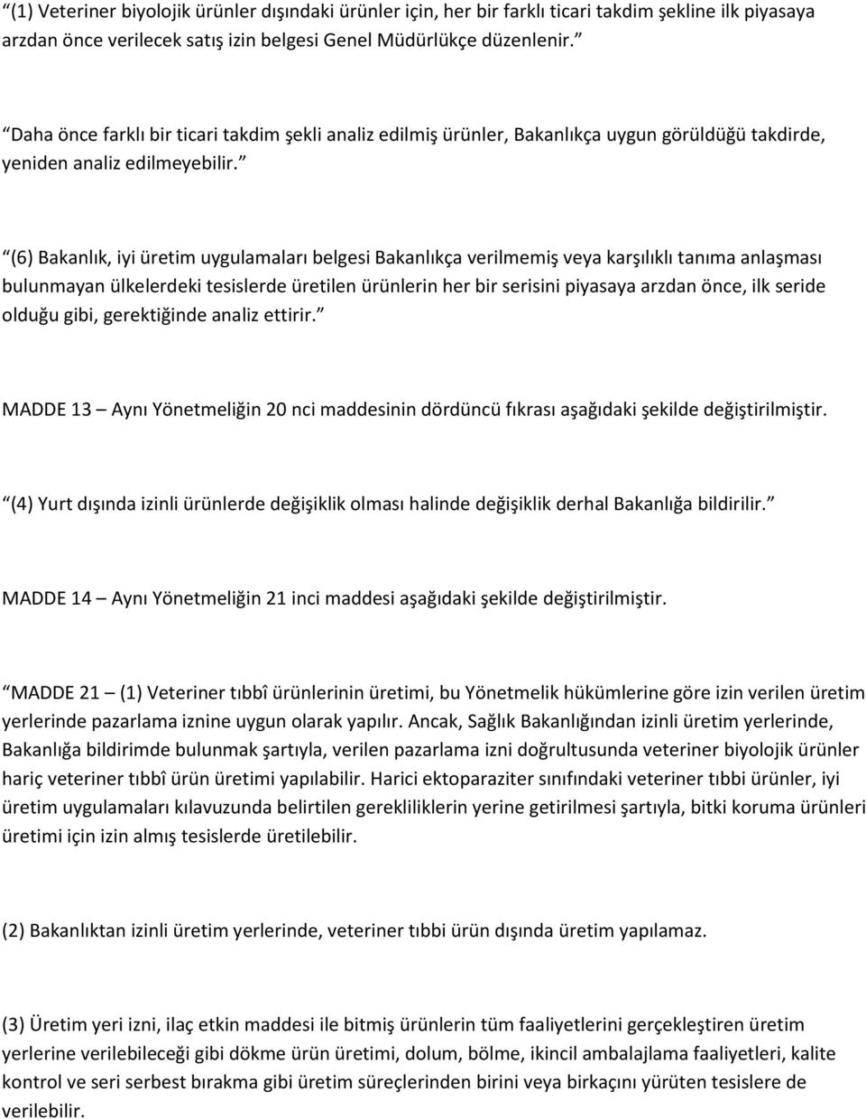 (6) Bakanlık, iyi üretim uygulamaları belgesi Bakanlıkça verilmemiş veya karşılıklı tanıma anlaşması bulunmayan ülkelerdeki tesislerde üretilen ürünlerin her bir serisini piyasaya arzdan önce, ilk