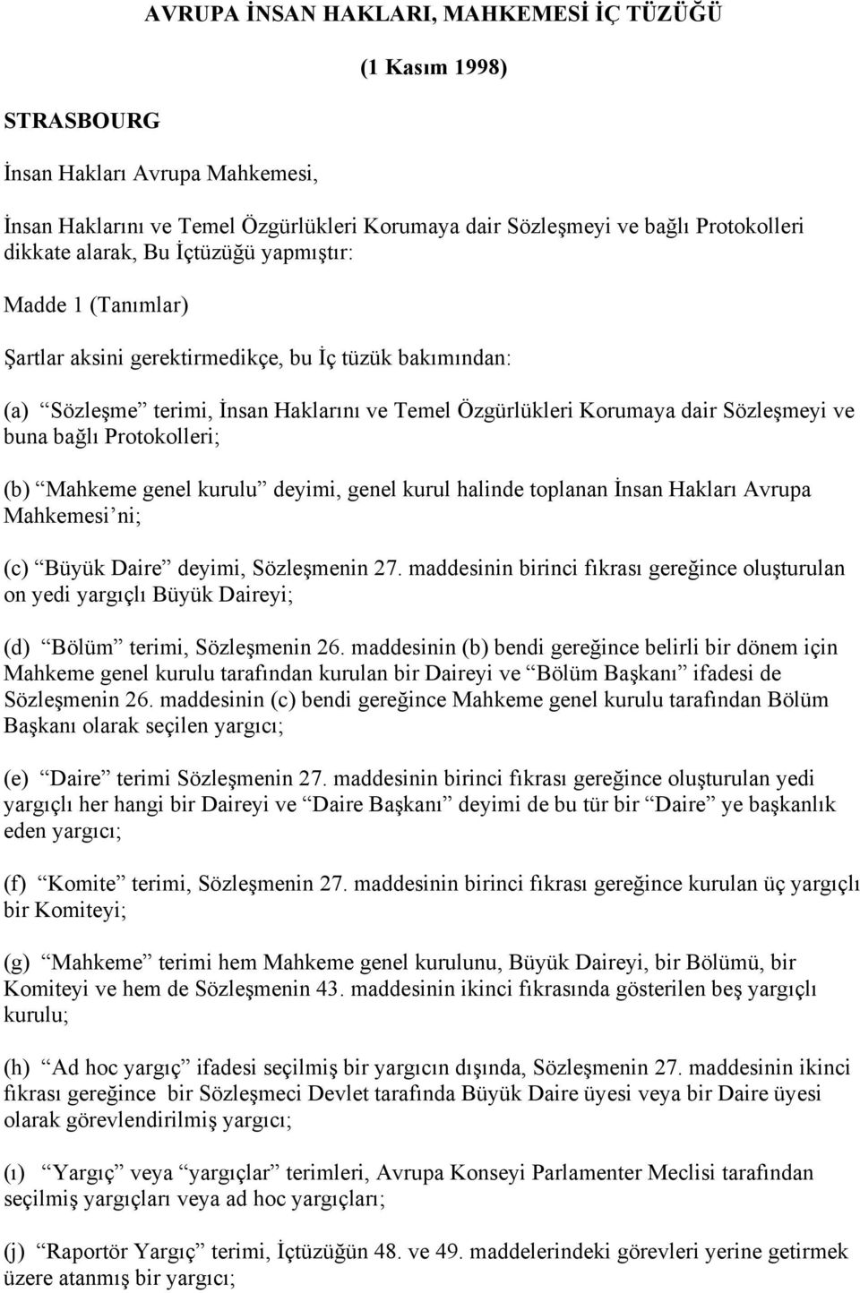 bağlı Protokolleri; (b) Mahkeme genel kurulu deyimi, genel kurul halinde toplanan İnsan Hakları Avrupa Mahkemesi ni; (c) Büyük Daire deyimi, Sözleşmenin 27.