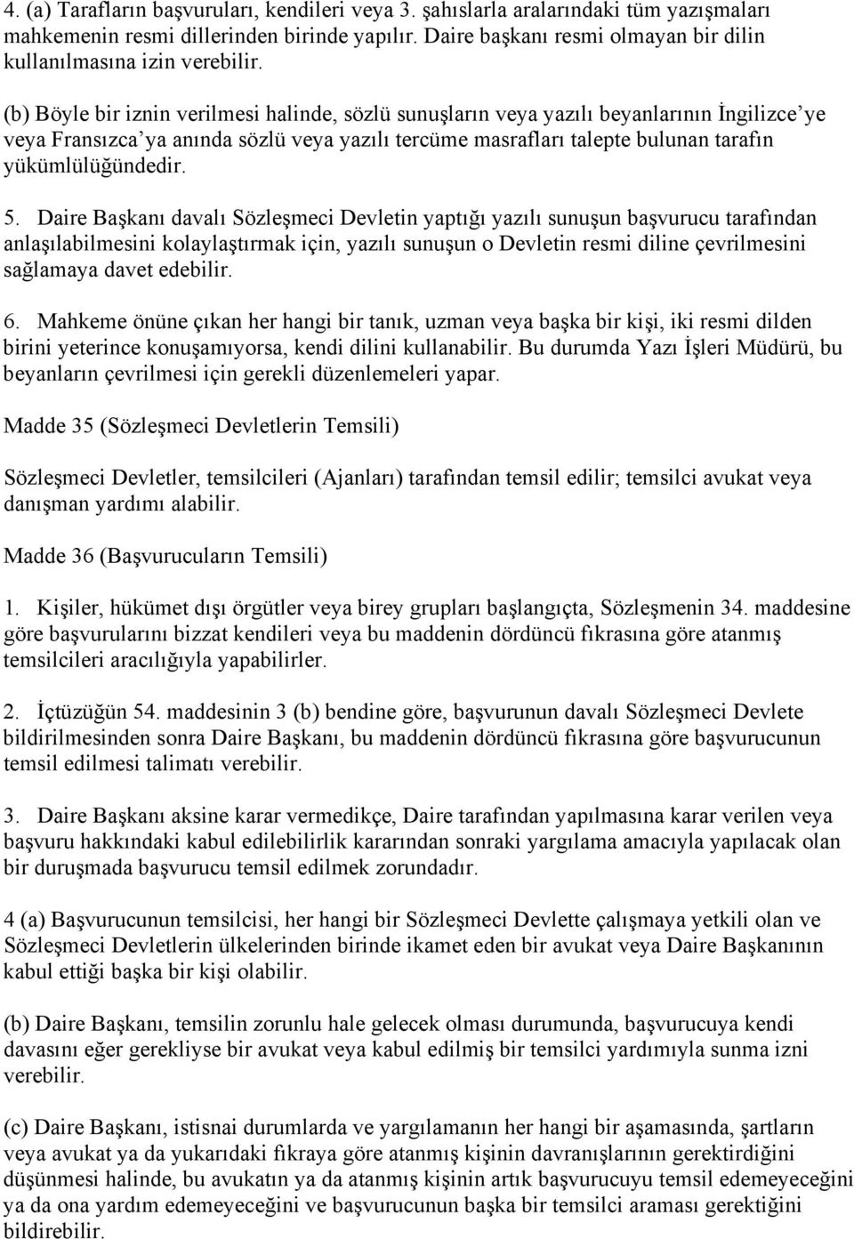 (b) Böyle bir iznin verilmesi halinde, sözlü sunuşların veya yazılı beyanlarının İngilizce ye veya Fransızca ya anında sözlü veya yazılı tercüme masrafları talepte bulunan tarafın yükümlülüğündedir.