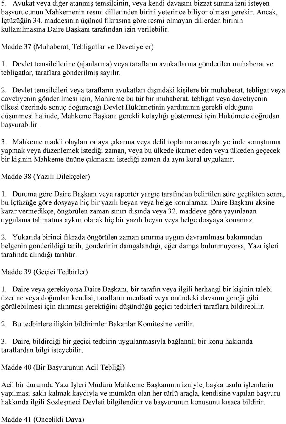 Devlet temsilcilerine (ajanlarına) veya tarafların avukatlarına gönderilen muhaberat ve tebligatlar, taraflara gönderilmiş sayılır. 2.