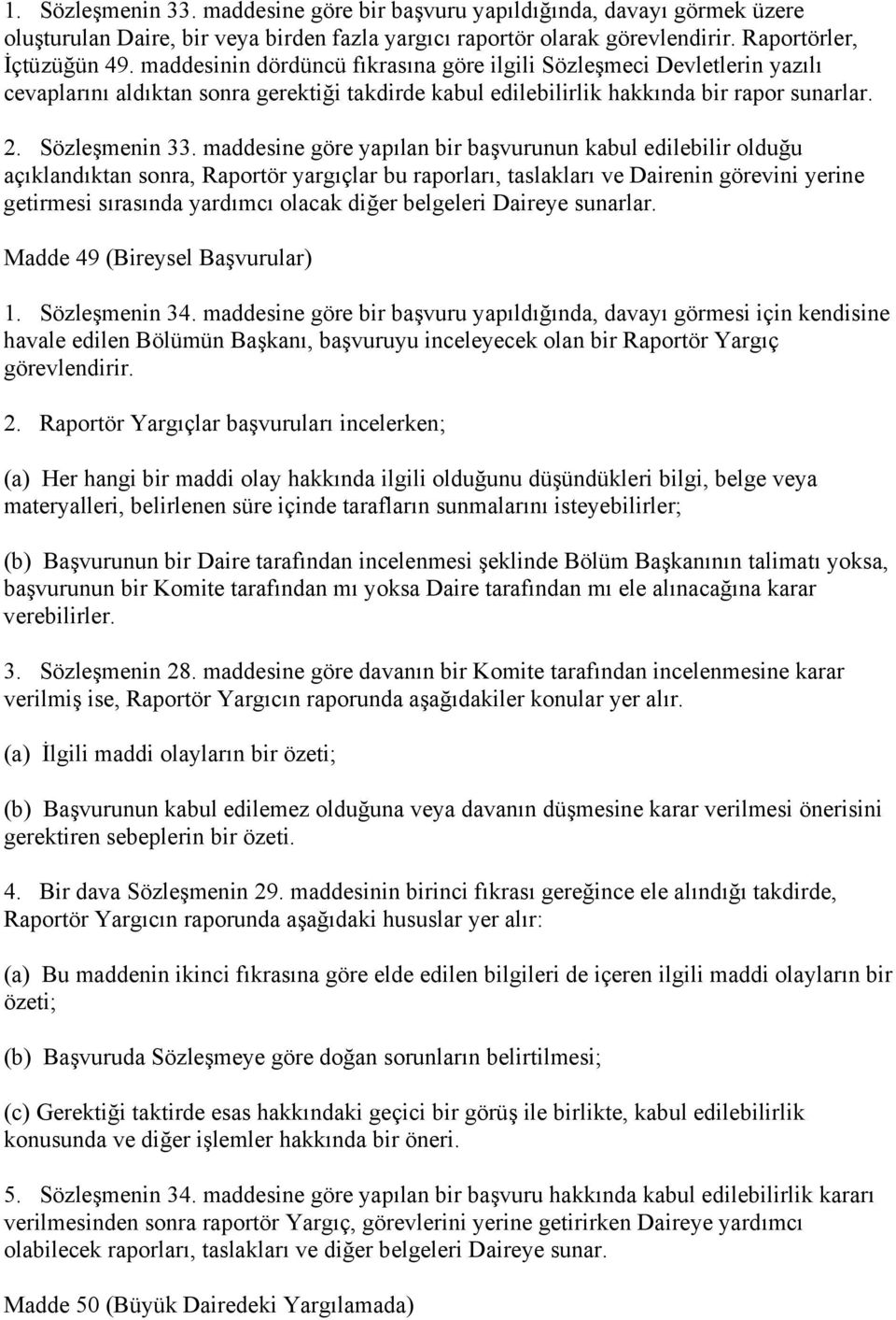 maddesine göre yapılan bir başvurunun kabul edilebilir olduğu açıklandıktan sonra, Raportör yargıçlar bu raporları, taslakları ve Dairenin görevini yerine getirmesi sırasında yardımcı olacak diğer