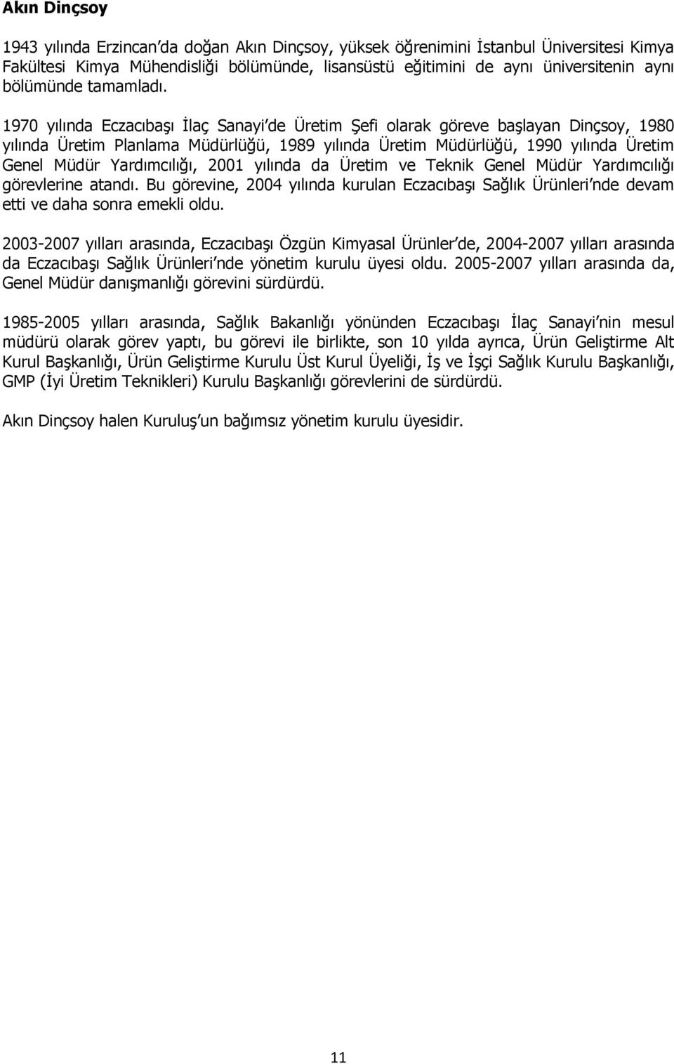 1970 yılında Eczacıbaşı İlaç Sanayi de Üretim Şefi olarak göreve başlayan Dinçsoy, 1980 yılında Üretim Planlama Müdürlüğü, 1989 yılında Üretim Müdürlüğü, 1990 yılında Üretim Genel Müdür Yardımcılığı,