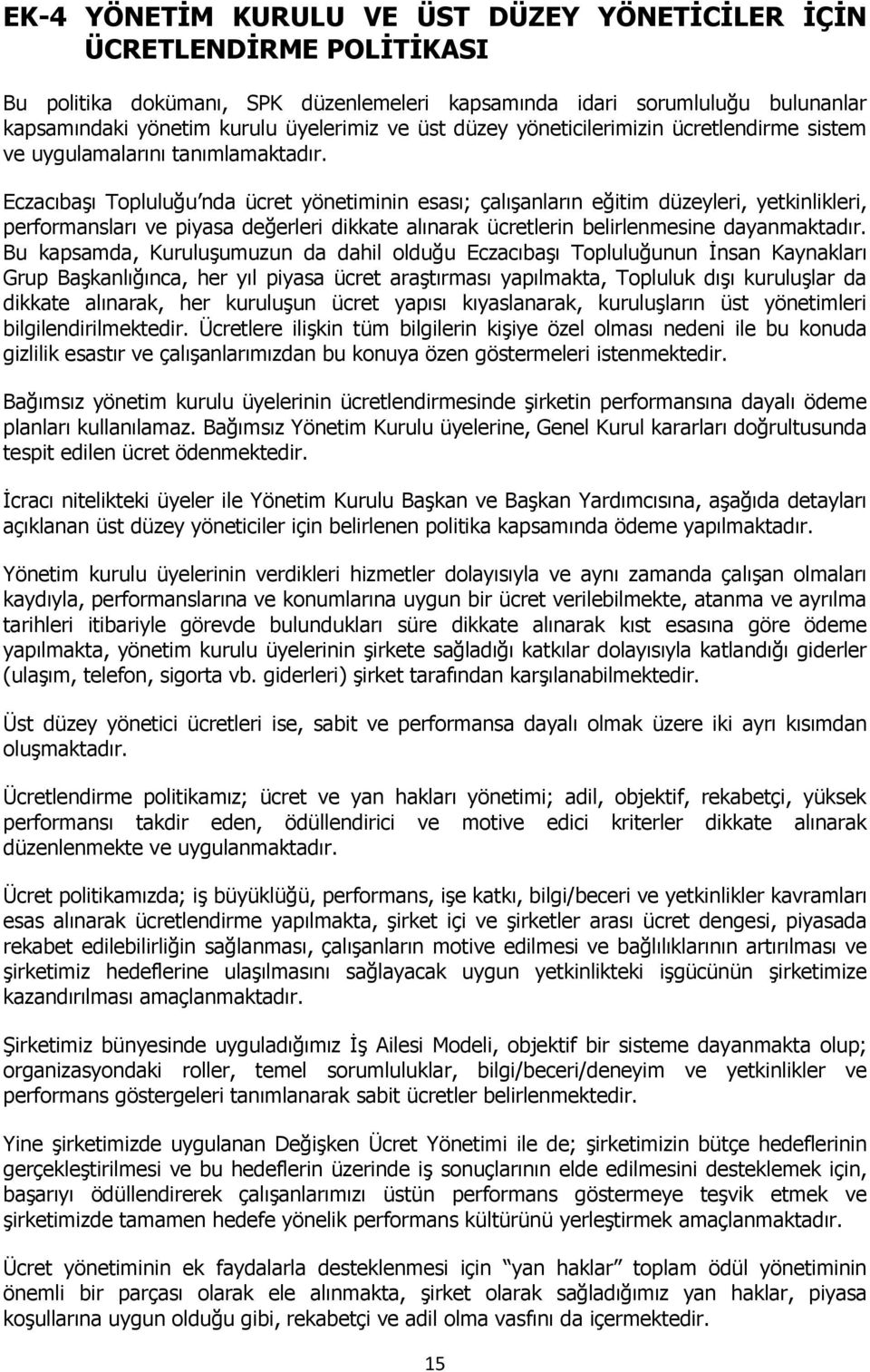 Eczacıbaşı Topluluğu nda ücret yönetiminin esası; çalışanların eğitim düzeyleri, yetkinlikleri, performansları ve piyasa değerleri dikkate alınarak ücretlerin belirlenmesine dayanmaktadır.