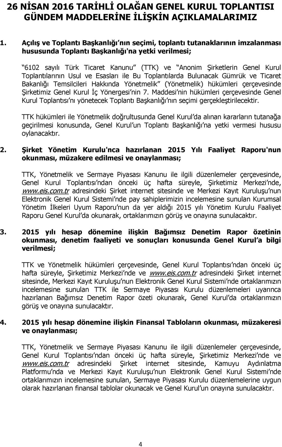 Toplantılarının Usul ve Esasları ile Bu Toplantılarda Bulunacak Gümrük ve Ticaret Bakanlığı Temsilcileri Hakkında Yönetmelik (Yönetmelik) hükümleri çerçevesinde Şirketimiz Genel Kurul İç Yönergesi