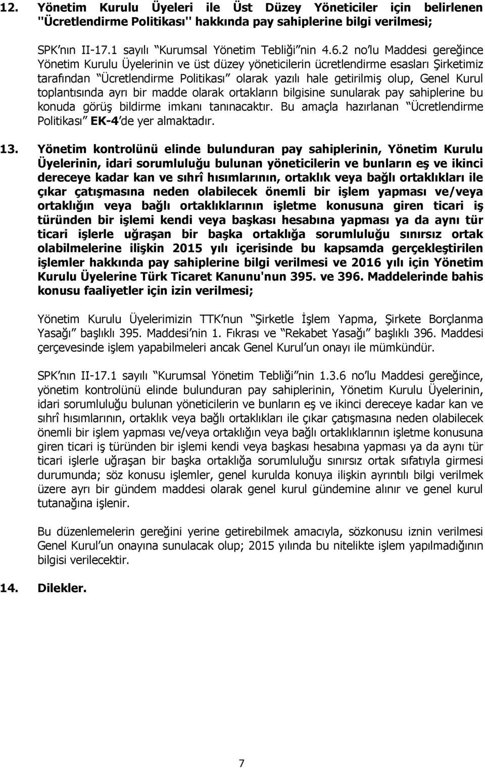 toplantısında ayrı bir madde olarak ortakların bilgisine sunularak pay sahiplerine bu konuda görüş bildirme imkanı tanınacaktır. Bu amaçla hazırlanan Ücretlendirme Politikası EK-4 de yer almaktadır.