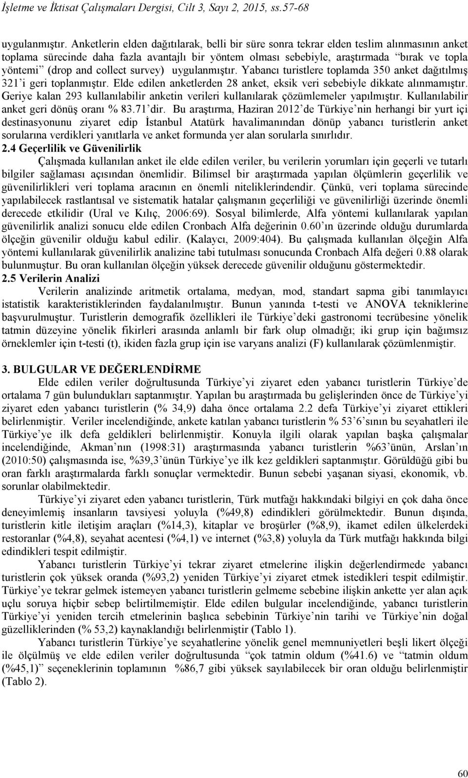 and collect survey) uygulanmıştır. Yabancı turistlere toplamda 350 anket dağıtılmış 321 i geri toplanmıştır. Elde edilen anketlerden 28 anket, eksik veri sebebiyle dikkate alınmamıştır.