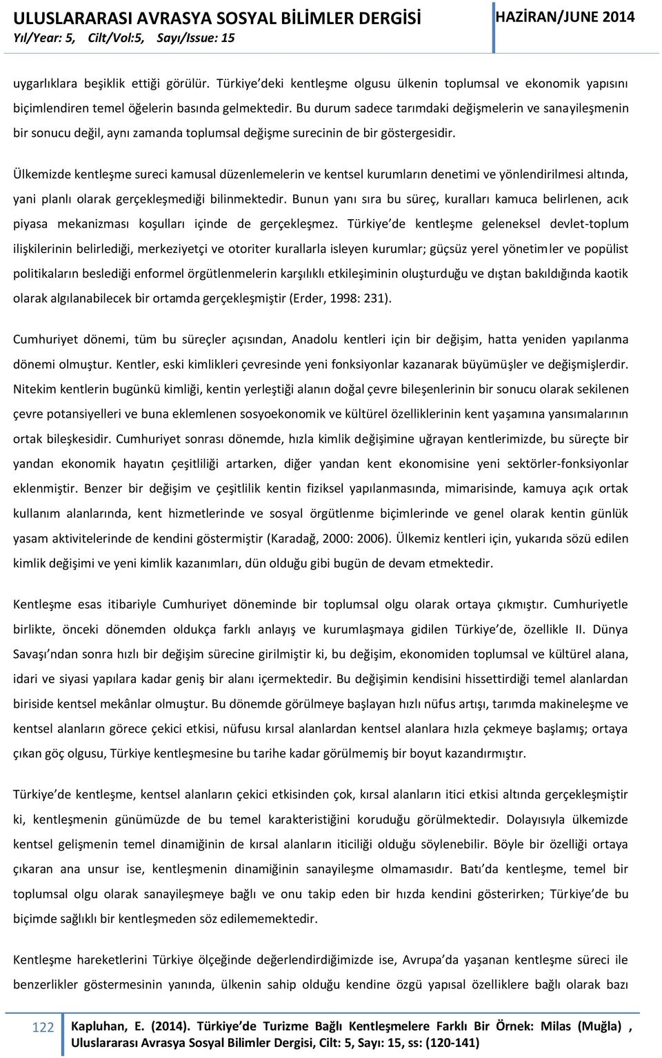 Ülkemizde kentleşme sureci kamusal düzenlemelerin ve kentsel kurumların denetimi ve yönlendirilmesi altında, yani planlı olarak gerçekleşmediği bilinmektedir.