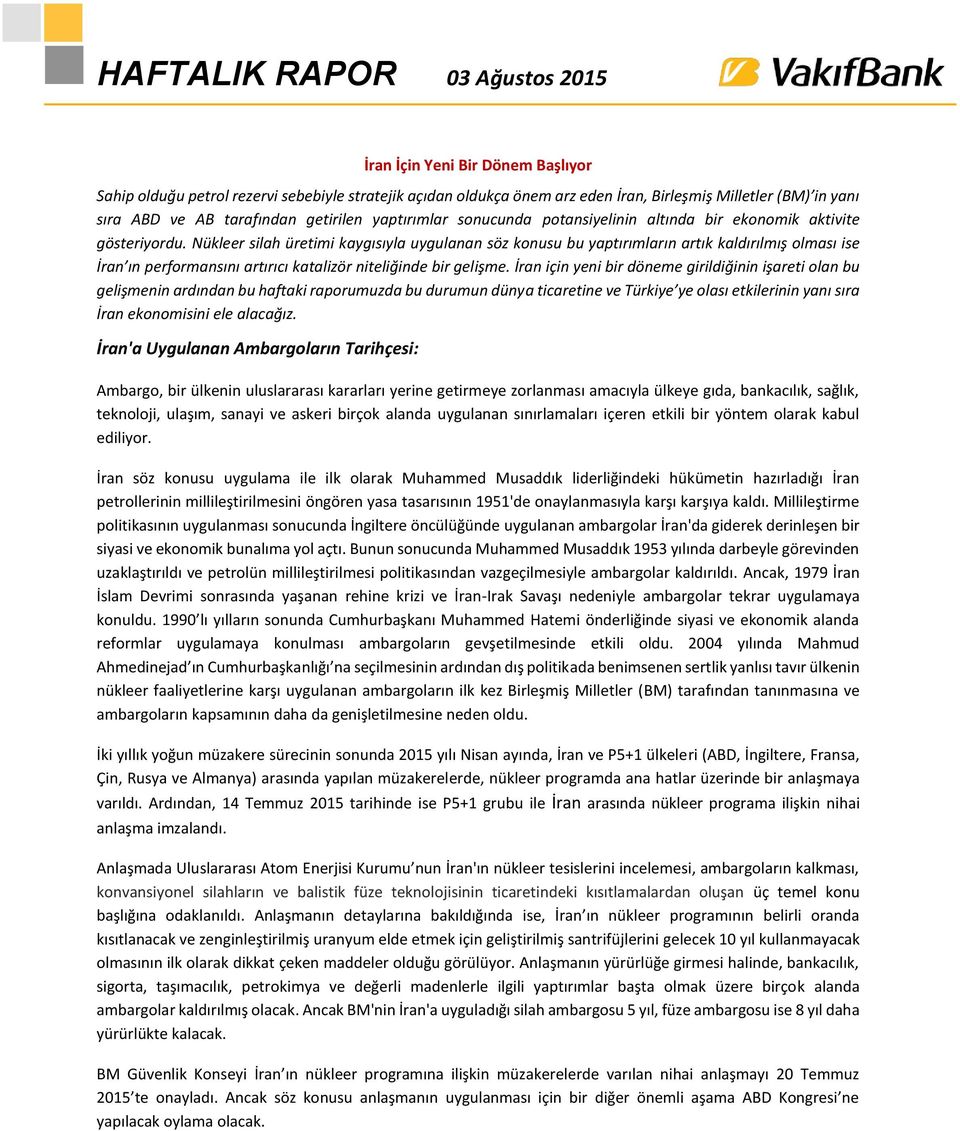 Nükleer silah üretimi kaygısıyla uygulanan söz konusu bu yaptırımların artık kaldırılmış olması ise İran ın performansını artırıcı katalizör niteliğinde bir gelişme.