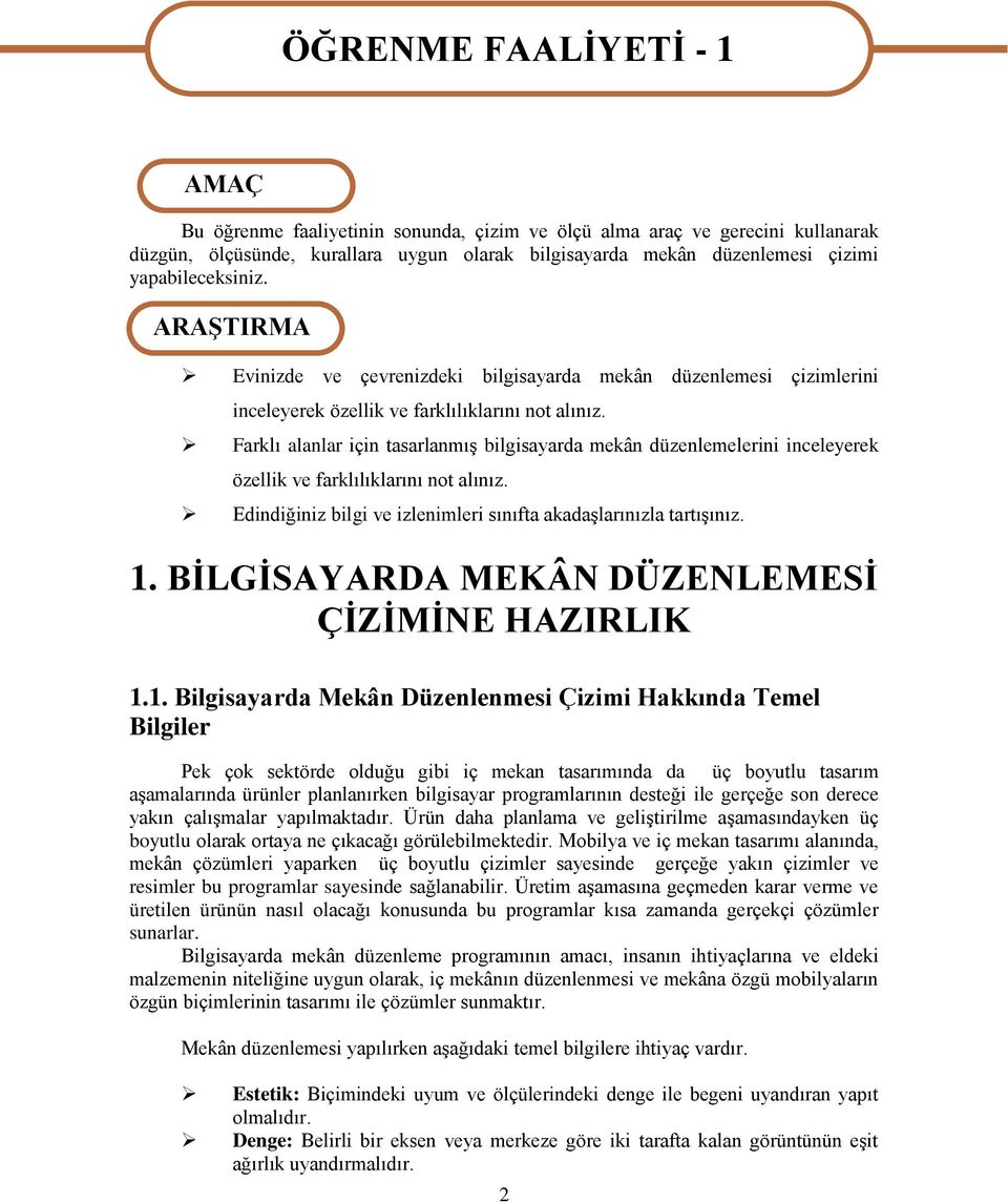 Farklı alanlar için tasarlanmış bilgisayarda mekân düzenlemelerini inceleyerek özellik ve farklılıklarını not alınız. Edindiğiniz bilgi ve izlenimleri sınıfta akadaşlarınızla tartışınız. 1.