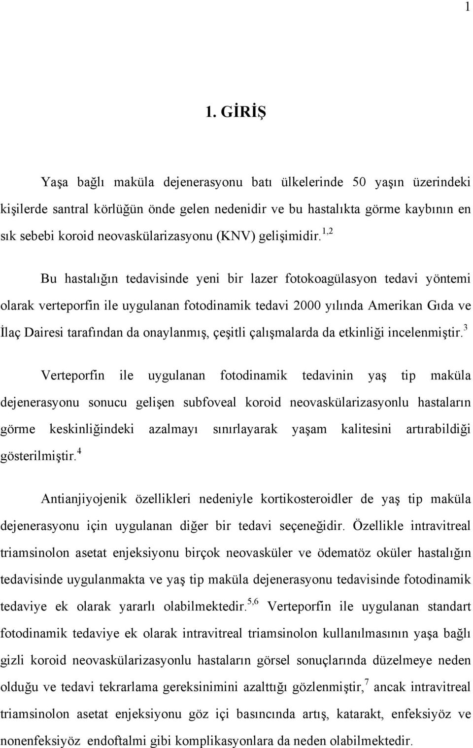 1,2 Bu hastalığın tedavisinde yeni bir lazer fotokoagülasyon tedavi yöntemi olarak verteporfin ile uygulanan fotodinamik tedavi 2000 yılında Amerikan Gıda ve İlaç Dairesi tarafından da onaylanmış,