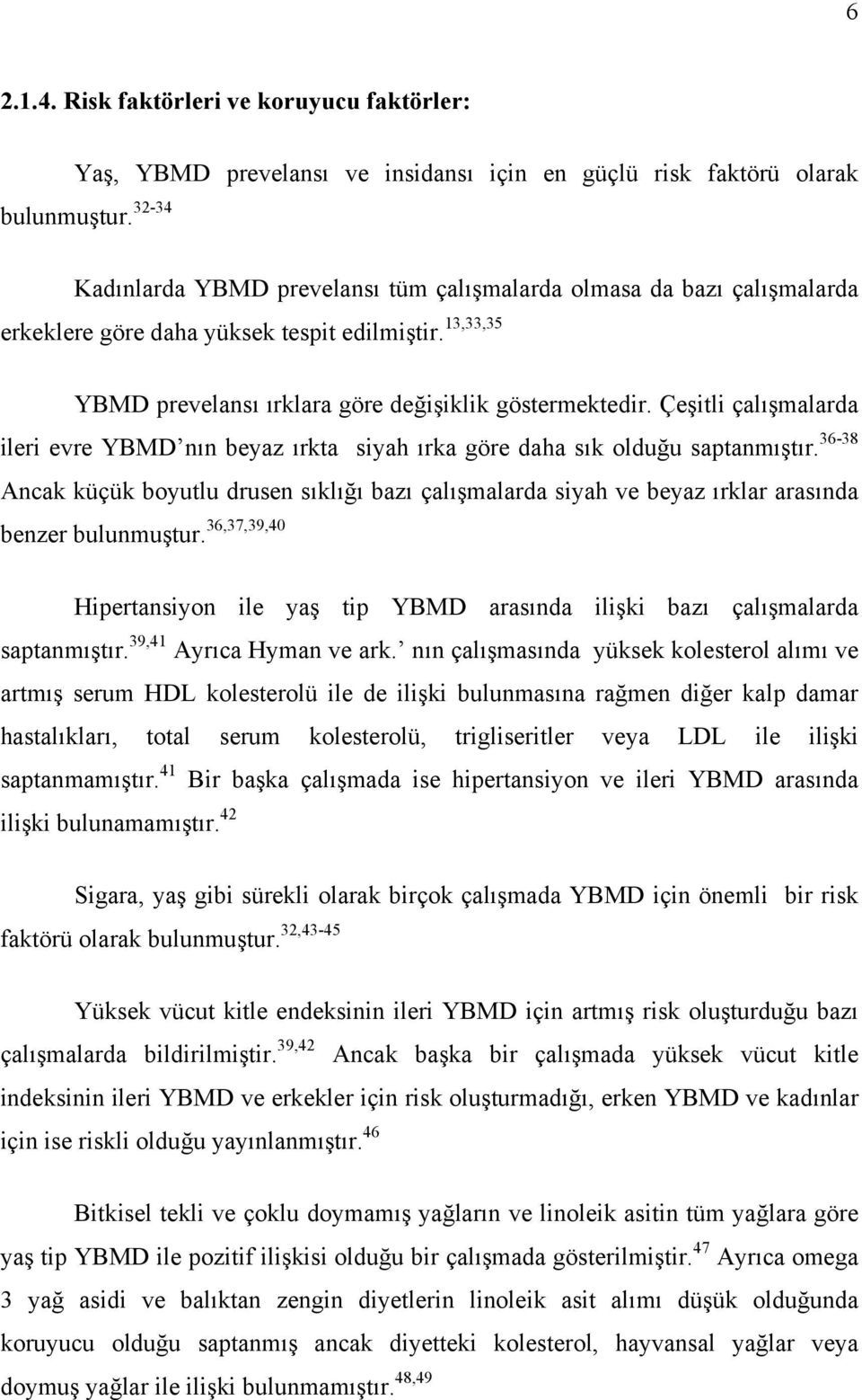 Çeşitli çalışmalarda ileri evre YBMD nın beyaz ırkta siyah ırka göre daha sık olduğu saptanmıştır.