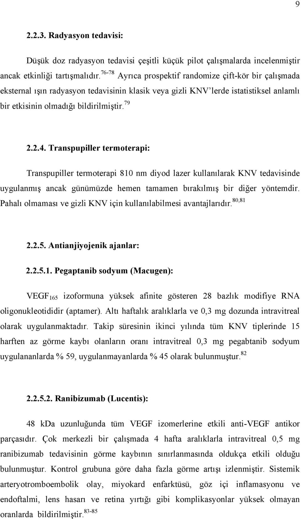 Transpupiller termoterapi: Transpupiller termoterapi 810 nm diyod lazer kullanılarak KNV tedavisinde uygulanmış ancak günümüzde hemen tamamen bırakılmış bir diğer yöntemdir.