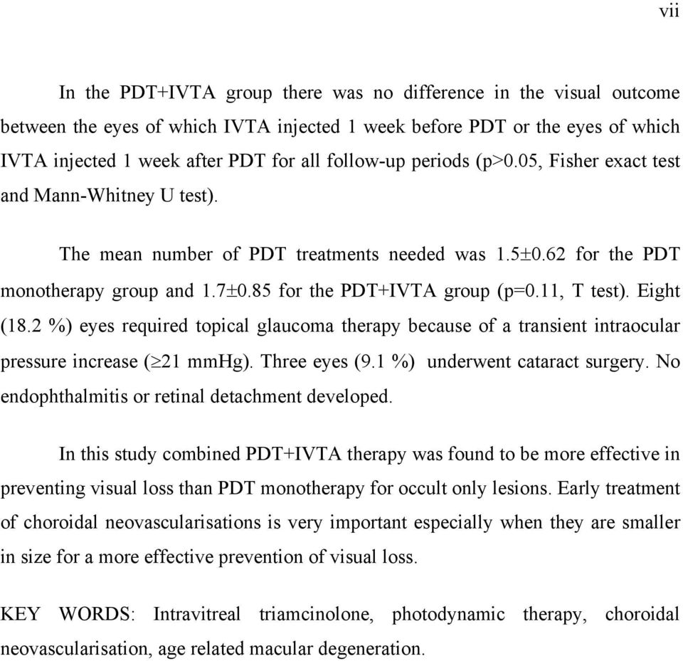 Eight (18.2 %) eyes required topical glaucoma therapy because of a transient intraocular pressure increase ( 21 mmhg). Three eyes (9.1 %) underwent cataract surgery.