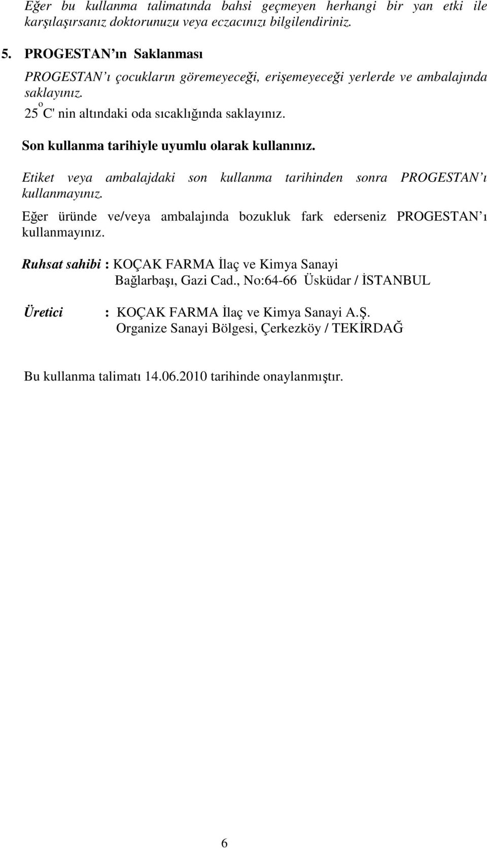 Son kullanma tarihiyle uyumlu olarak kullanınız. Etiket veya ambalajdaki son kullanma tarihinden sonra PROGESTAN ı kullanmayınız.