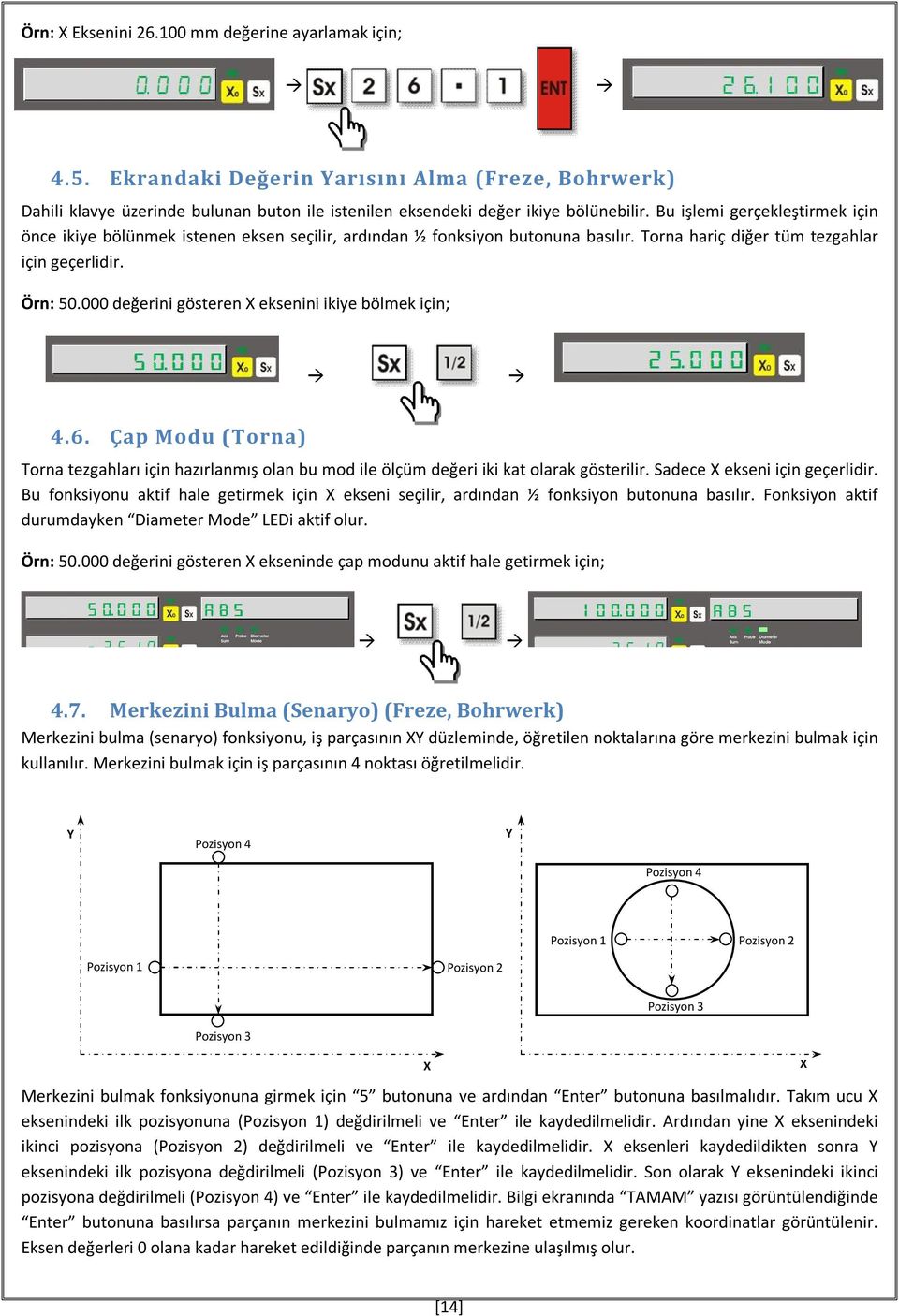 000 değerini gösteren X eksenini ikiye bölmek için; 4.6. Çap Modu (Torna) Torna tezgahları için hazırlanmış olan bu mod ile ölçüm değeri iki kat olarak gösterilir. Sadece X ekseni için geçerlidir.