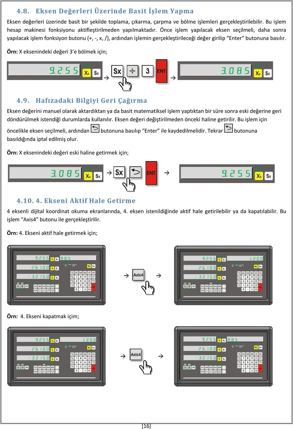 Önce işlem yapılacak eksen seçilmeli, daha sonra yapılacak işlem fonksiyon butonu (+, -, x, /), ardından işlemin gerçekleştirileceği değer girilip Enter butonuna basılır.