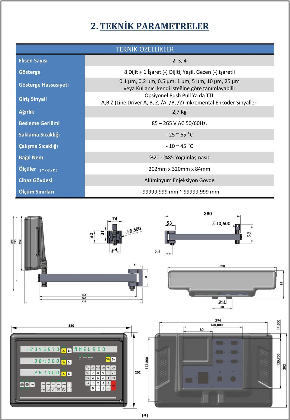 5 µm, 1 µm, 5 µm, 10 µm, 25 µm veya Kullanıcı kendi isteğine göre tanımlayabilir Opsiyonel Push Pull Ya da TTL A,B,Z (Line Driver A, B, Z, /A, /B, /Z) İnkremental