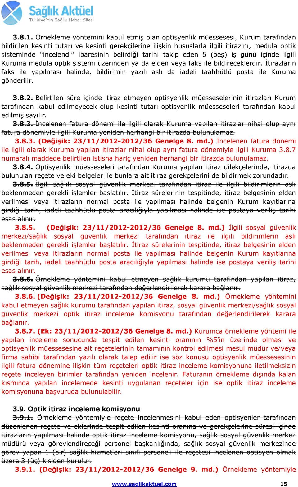 ibaresinin belirdiği tarihi takip eden 5 (beş) iş günü içinde ilgili Kuruma medula optik sistemi üzerinden ya da elden veya faks ile bildireceklerdir.