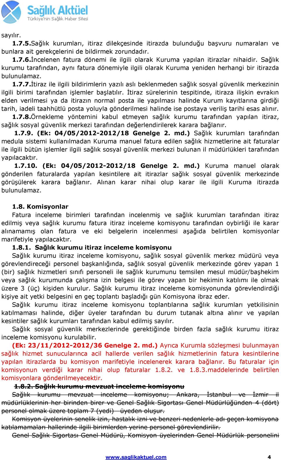 7.İtiraz ile ilgili bildirimlerin yazılı aslı beklenmeden sağlık sosyal güvenlik merkezinin ilgili birimi tarafından işlemler başlatılır.