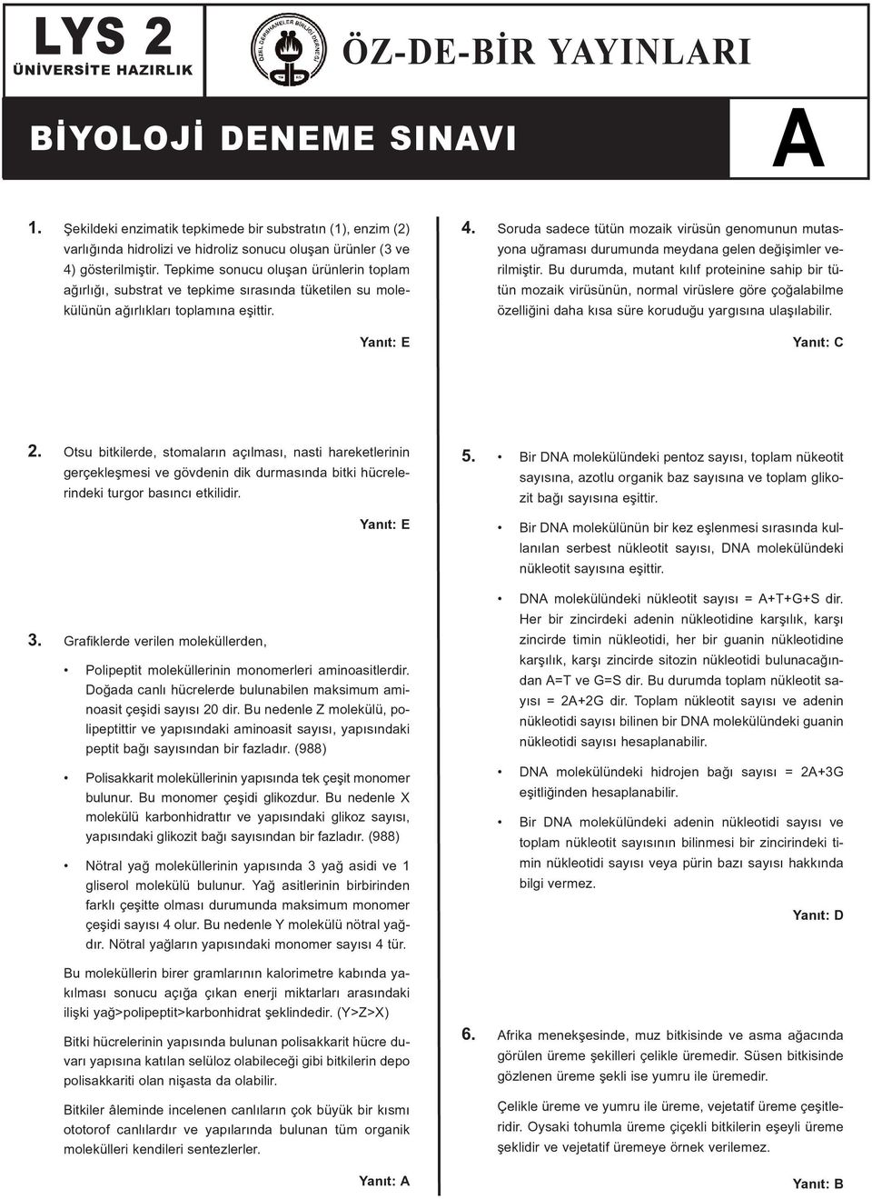 Tepkime sonucu oluþan ürünlerin toplam aðýrlýðý, substrat ve tepkime sýrasýnda tüketilen su molekülünün aðýrlýklarý toplamýna eþittir. 4.