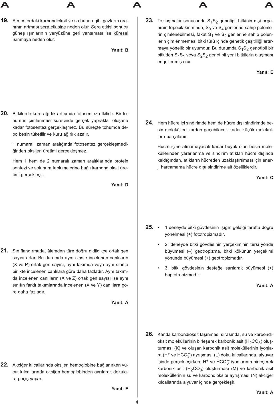 türü içinde genetik çeþitliliði artýrmaya yönelik bir uyumdur. Bu durumda S 1 S 2 genotipli bir bitkiden S 1 S 1 veya S 2 S 2 genotipli yeni bitkilerin oluþmasý engellenmiþ olur. 20.