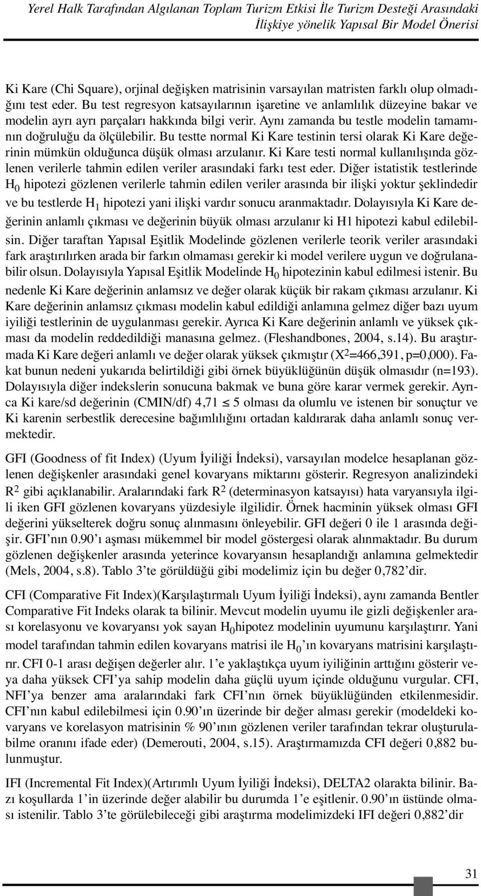 Aynı zamanda bu testle modelin tamamının doğruluğu da ölçülebilir. Bu testte normal Ki Kare testinin tersi olarak Ki Kare değerinin mümkün olduğunca düşük olması arzulanır.