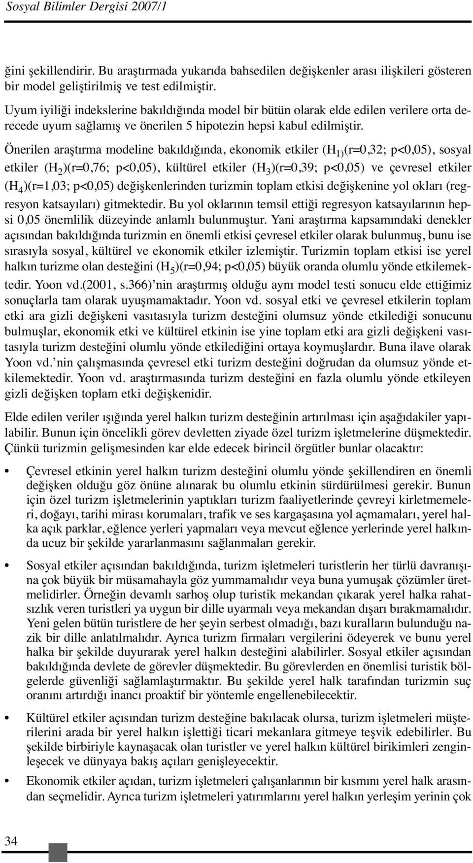 Önerilen araştırma modeline bakıldığında, ekonomik etkiler (H 1) (r=0,32; p<0,05), sosyal etkiler (H 2 )(r=0,76; p<0,05), kültürel etkiler (H 3 )(r=0,39; p<0,05) ve çevresel etkiler (H 4 )(r=1,03;