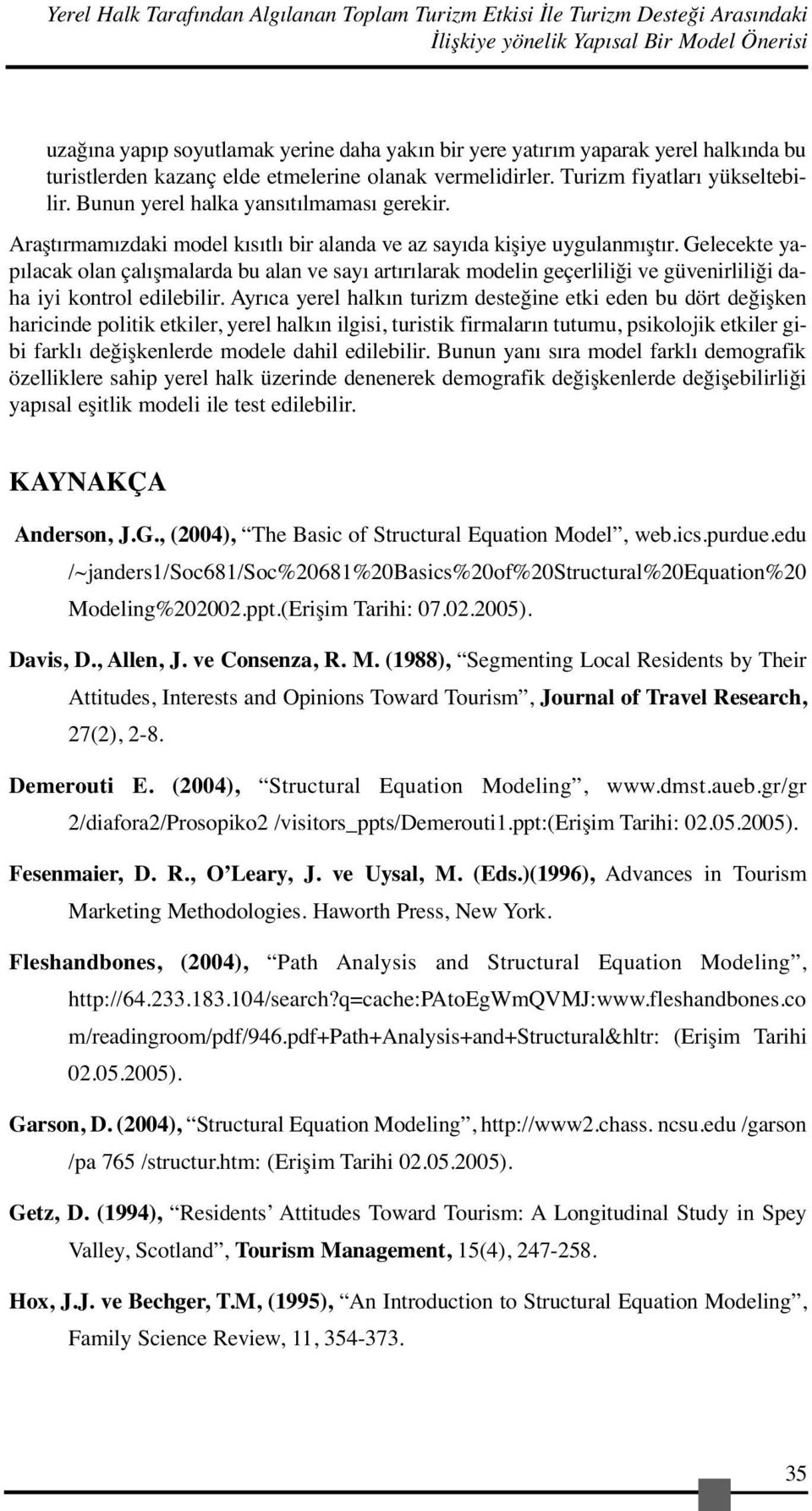 Araştırmamızdaki model kısıtlı bir alanda ve az sayıda kişiye uygulanmıştır.