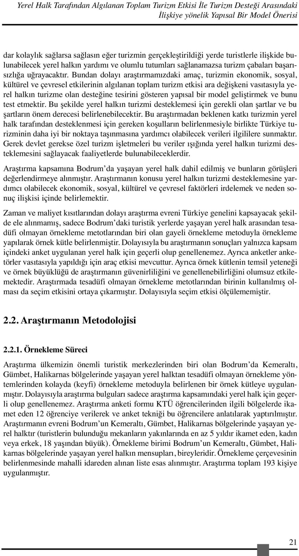 Bundan dolayı araştırmamızdaki amaç, turizmin ekonomik, sosyal, kültürel ve çevresel etkilerinin algılanan toplam turizm etkisi ara değişkeni vasıtasıyla yerel halkın turizme olan desteğine tesirini