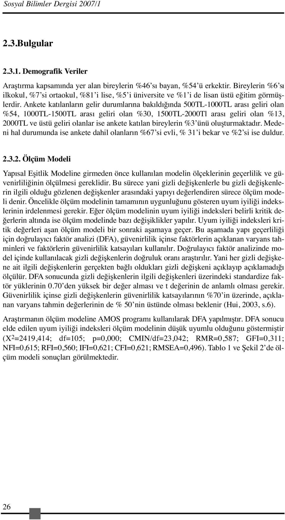 Ankete katılanların gelir durumlarına bakıldığında 500TL-1000TL arası geliri olan %54, 1000TL-1500TL arası geliri olan %30, 1500TL-2000Tl arası geliri olan %13, 2000TL ve üstü geliri olanlar ise