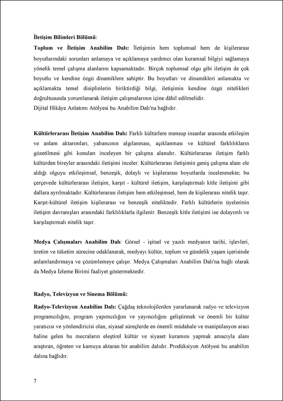 Bu boyutları ve dinamikleri anlamakta ve açıklamakta temel disiplinlerin biriktirdiği bilgi, iletişimin kendine özgü nitelikleri doğrultusunda yorumlanarak iletişim çalışmalarının içine dâhil