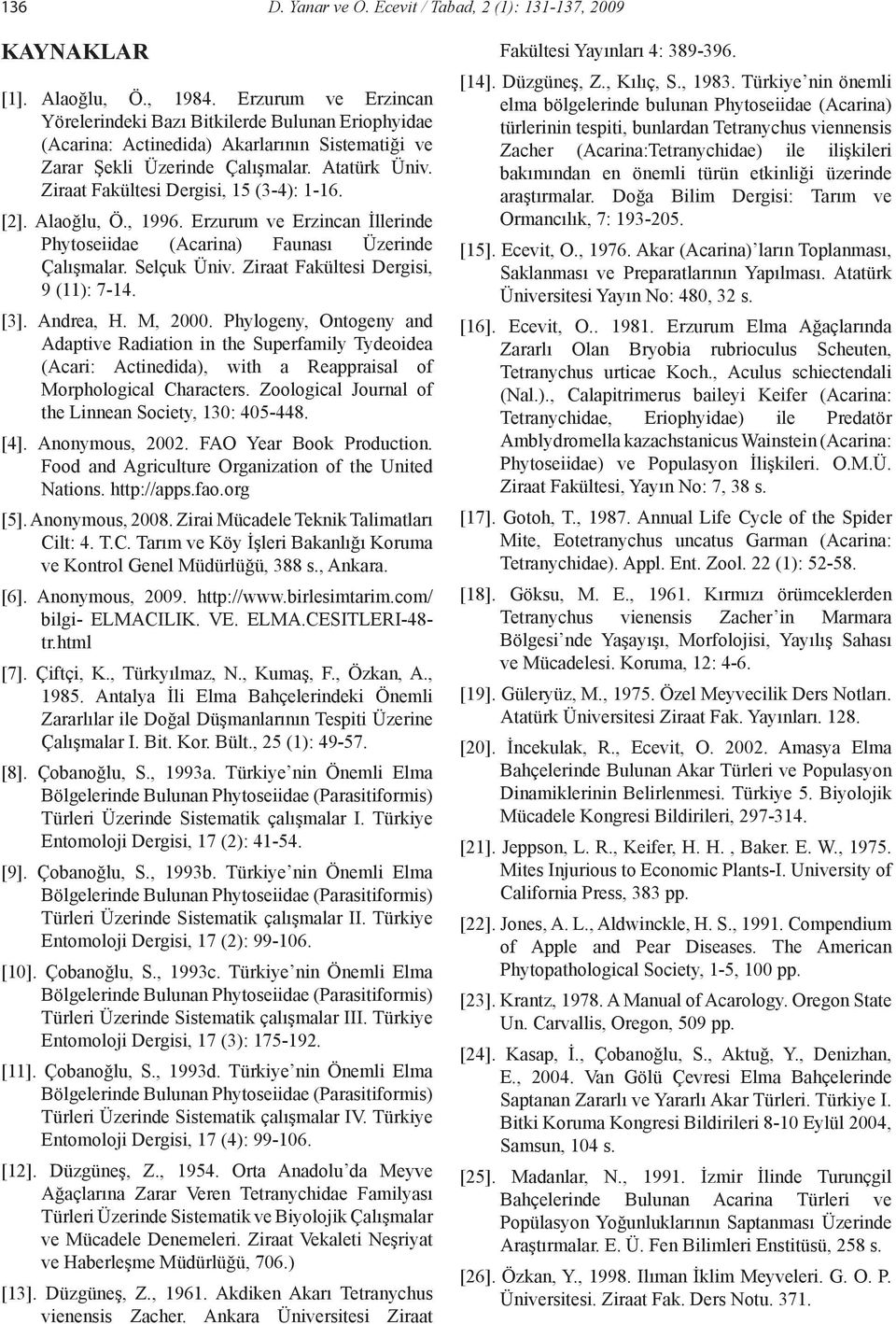 Ziraat Fakültesi Dergisi, 15 (3-4): 1-16. [2]. Alaoğlu, Ö., 1996. Erzurum ve Erzincan İllerinde Phytoseiidae (Acarina) Faunası Üzerinde Çalışmalar. Selçuk Üniv. Ziraat Fakültesi Dergisi, 9 (11): 7-14.